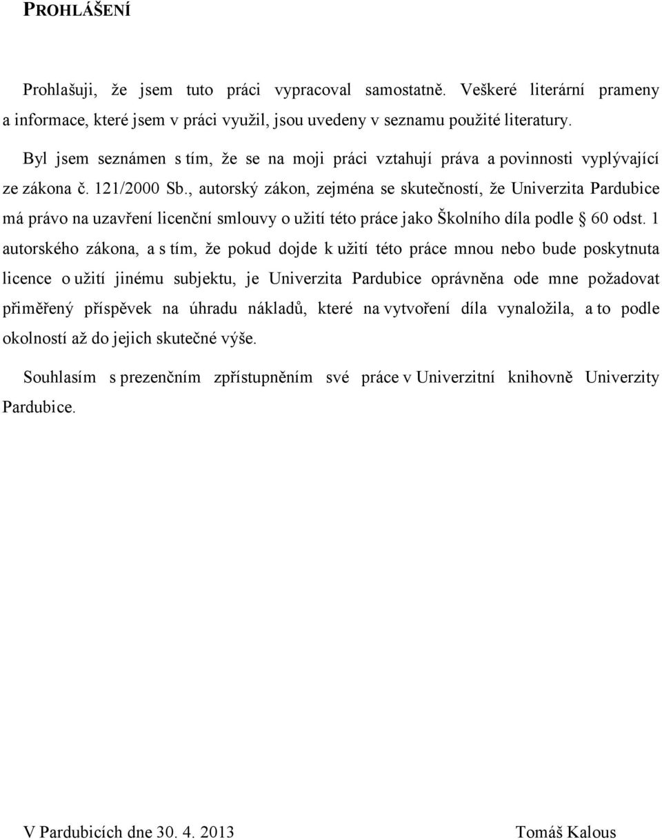 , autorský zákon, zejména se skutečností, že Univerzita Pardubice má právo na uzavření licenční smlouvy o užití této práce jako Školního díla podle 60 odst.