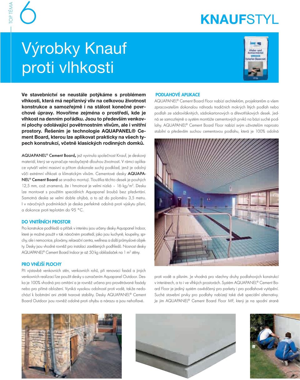 Řešením je technologie AQUAPANEL Cement Board, kterou lze aplikovat prakticky na všech typech konstrukcí, včetně klasických rodinných domků.