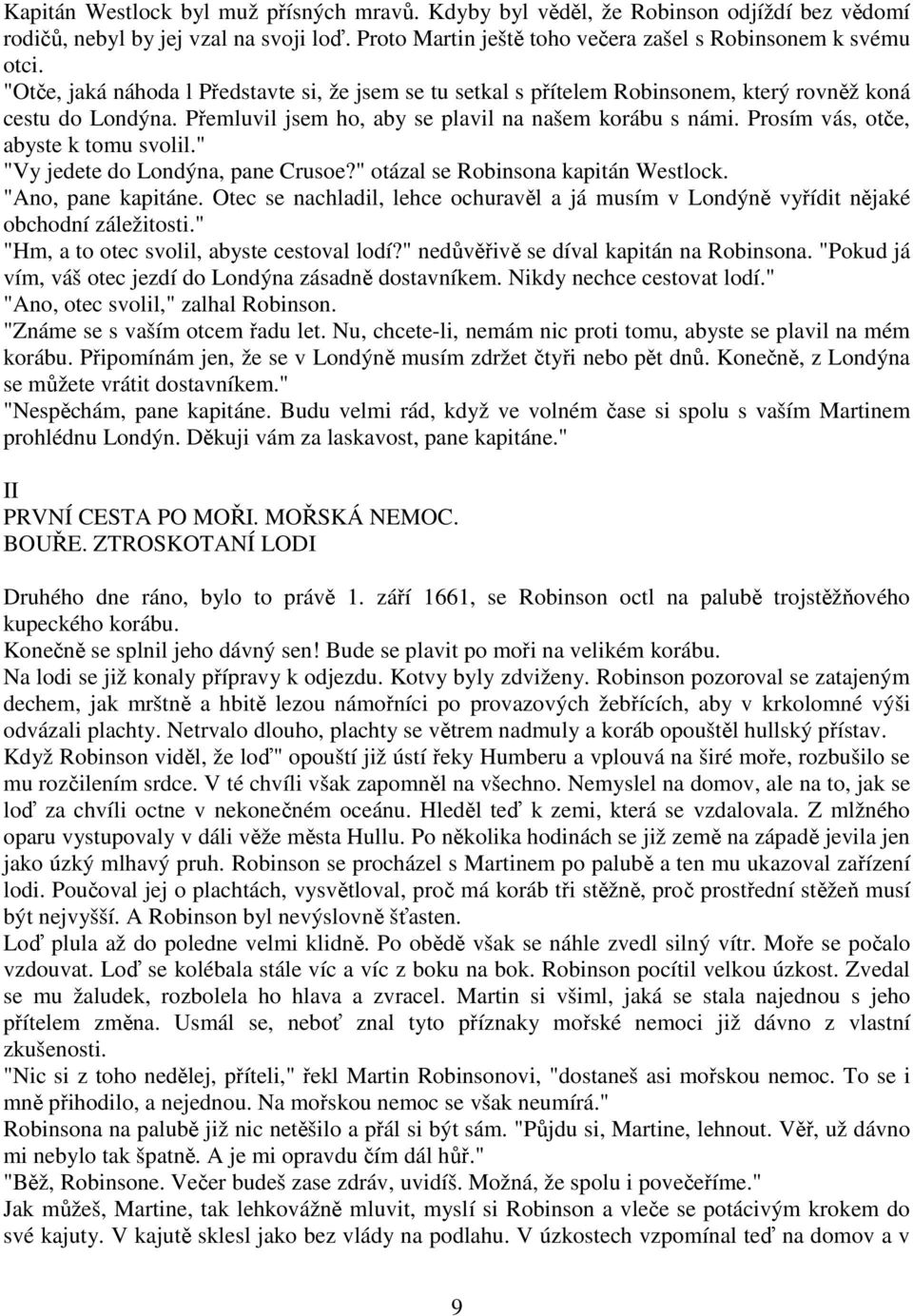 Prosím vás, otče, abyste k tomu svolil." "Vy jedete do Londýna, pane Crusoe?" otázal se Robinsona kapitán Westlock. "Ano, pane kapitáne.