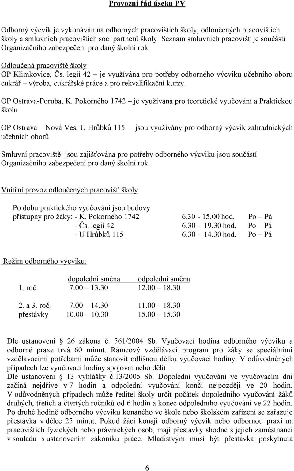 legií 42 je využívána pro potřeby odborného výcviku učebního oboru cukrář výroba, cukrářské práce a pro rekvalifikační kurzy. OP Ostrava-Poruba, K.