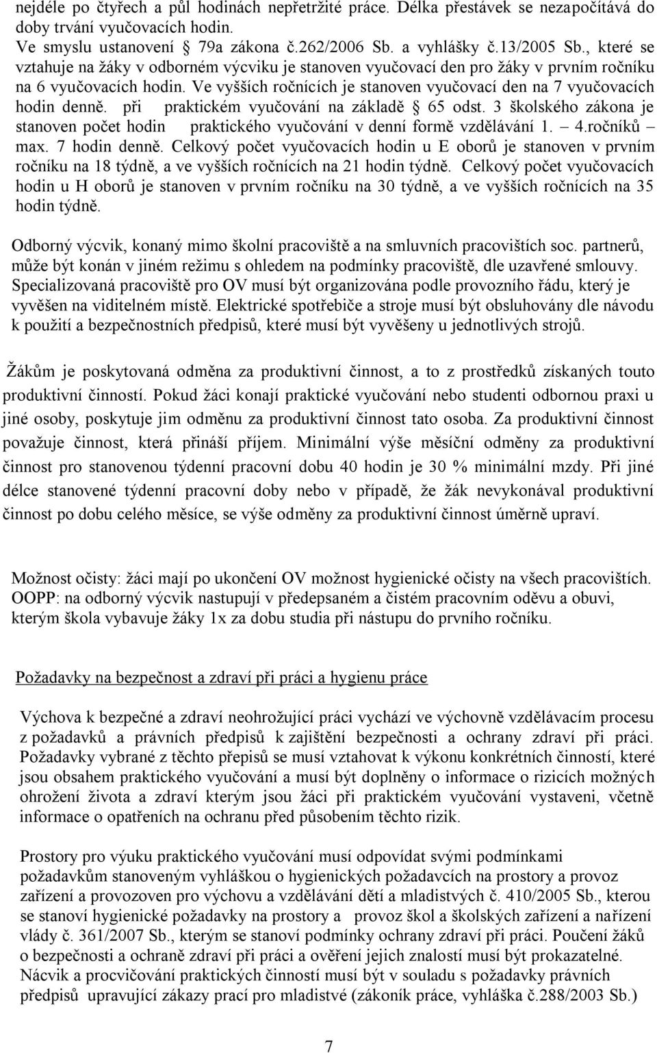 při praktickém vyučování na základě 65 odst. 3 školského zákona je stanoven počet hodin praktického vyučování v denní formě vzdělávání 1. 4.ročníků max. 7 hodin denně.