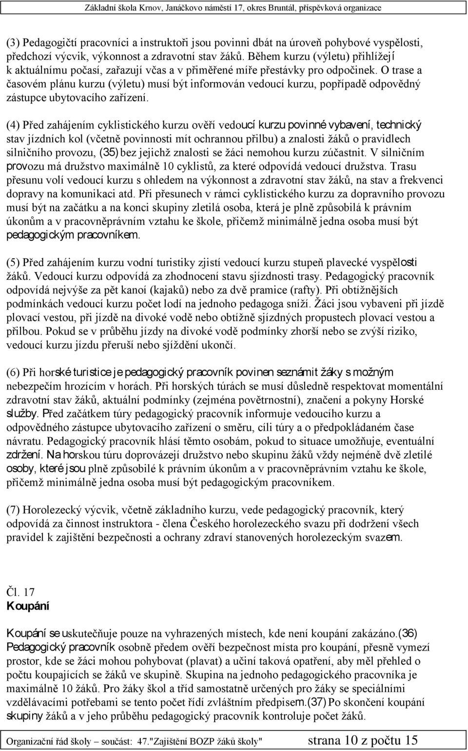 O trase a časovém plánu kurzu (výletu) musí být informován vedoucí kurzu, popřípadě odpovědný zástupce ubytovacího zařízení.