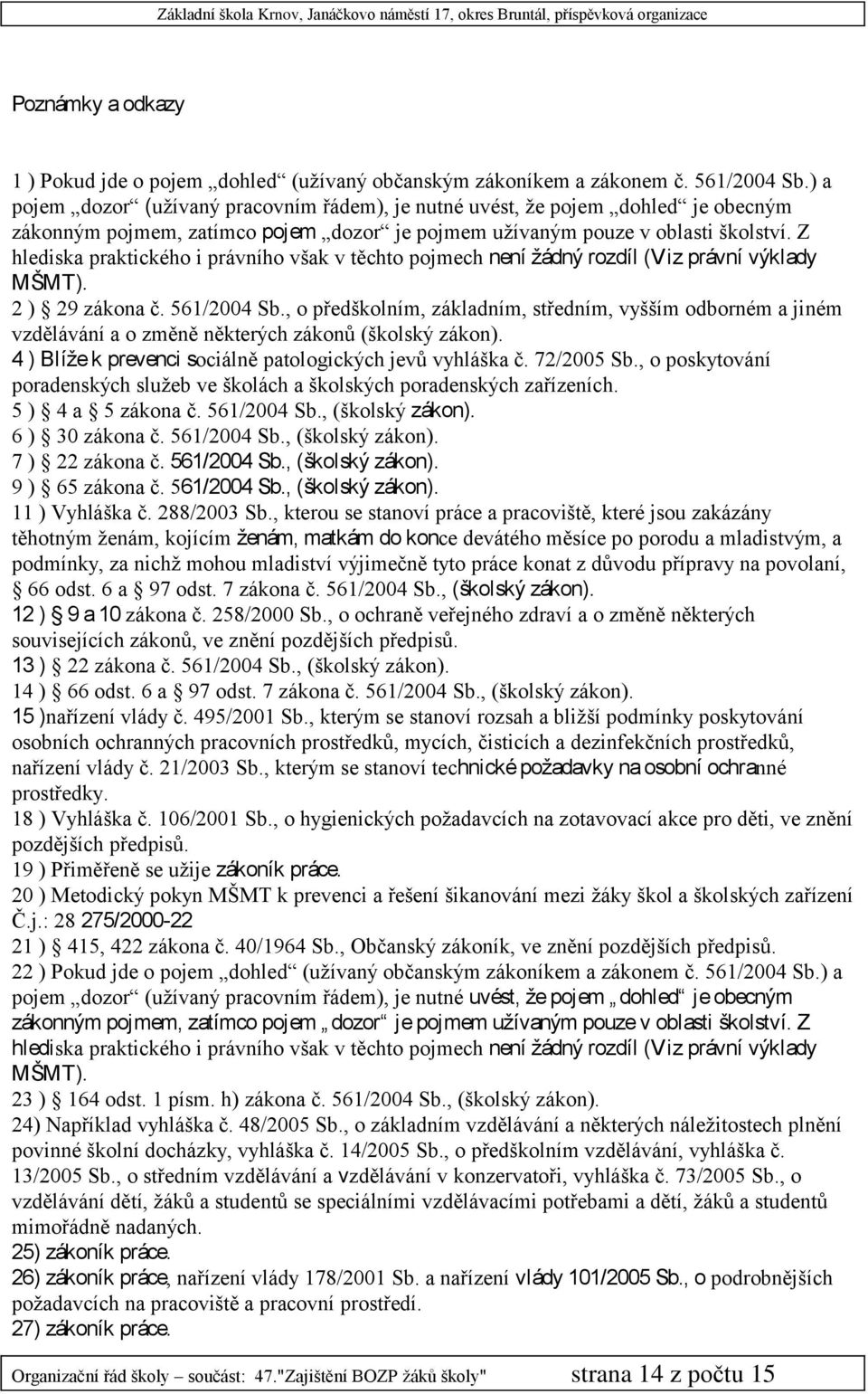 Z hlediska praktického i právního však v těchto pojmech není žádný rozdíl (Viz právní výklady MŠMT). 2 ) 29 zákona č. 561/2004 Sb.