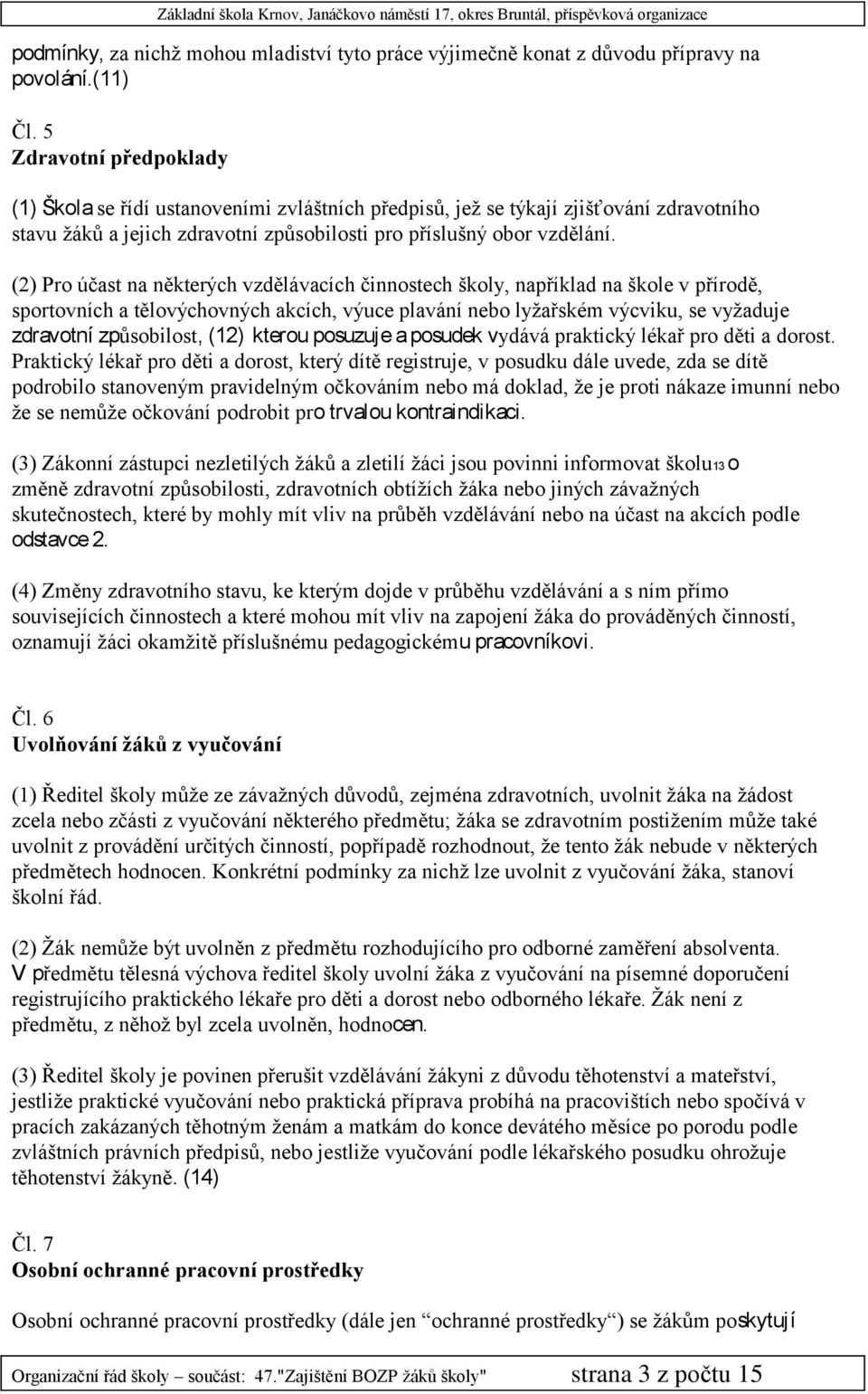 (2) Pro účast na některých vzdělávacích činnostech školy, například na škole v přírodě, sportovních a tělovýchovných akcích, výuce plavání nebo lyžařském výcviku, se vyžaduje zdravotní způsobilost,