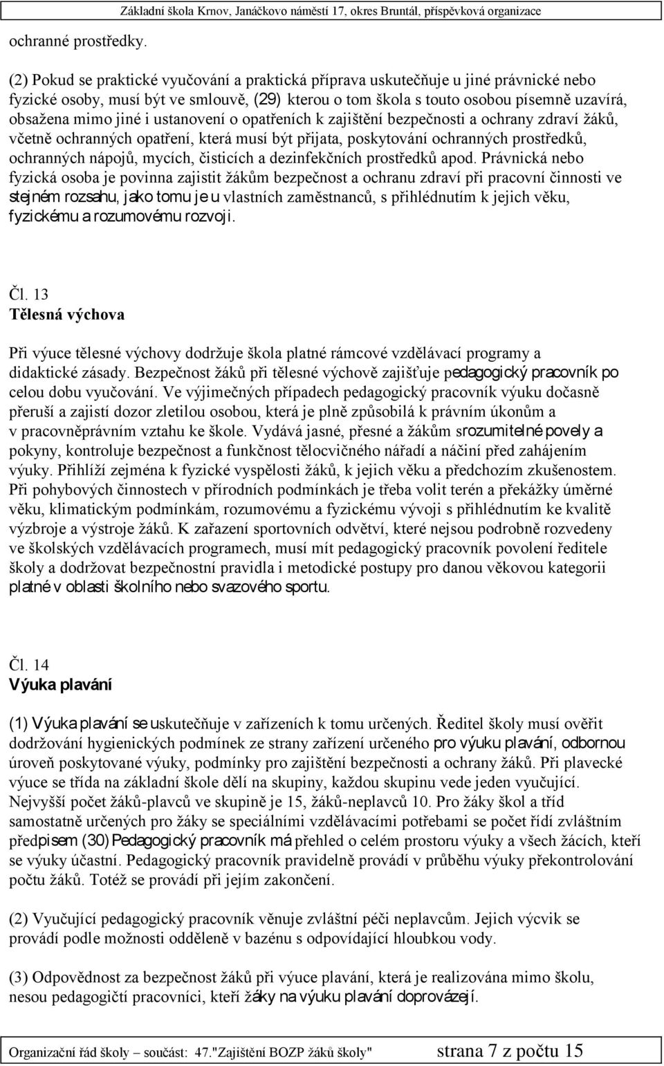 smlouvě, (29) kterou o tom škola s touto osobou písemně uzavírá, obsažena mimo jiné i ustanovení o opatřeních k zajištění bezpečnosti a ochrany zdraví žáků, včetně ochranných opatření, která musí být
