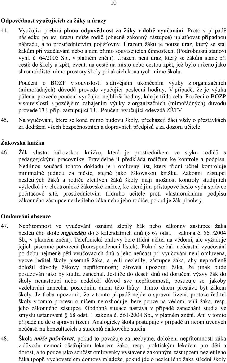 Úrazem žáků je pouze úraz, který se stal žákům při vzdělávání nebo s ním přímo souvisejících činnostech. (Podrobnosti stanoví vyhl. č. 64/2005 Sb., v platném znění).