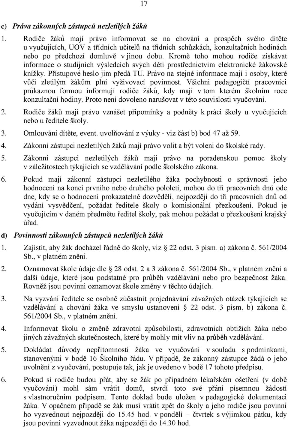 Kromě toho mohou rodiče získávat informace o studijních výsledcích svých dětí prostřednictvím elektronické žákovské knížky. Přístupové heslo jim předá TU.