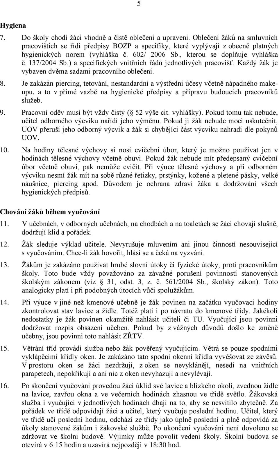 ) a specifických vnitřních řádů jednotlivých pracovišť. Každý žák je vybaven dvěma sadami pracovního oblečení. 8.