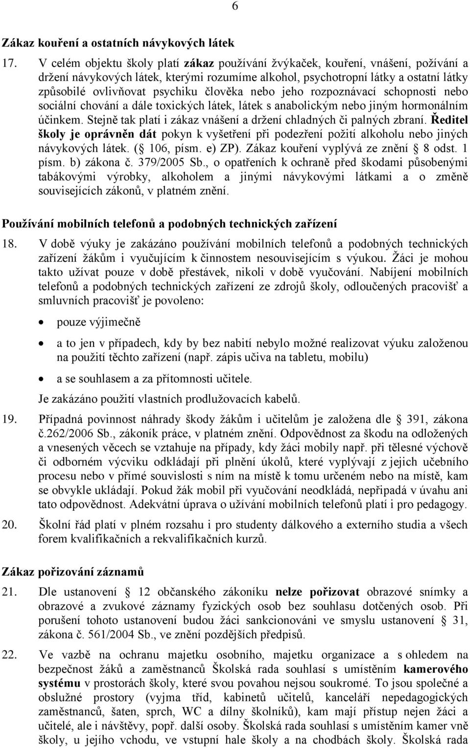 člověka nebo jeho rozpoznávací schopnosti nebo sociální chování a dále toxických látek, látek s anabolickým nebo jiným hormonálním účinkem.