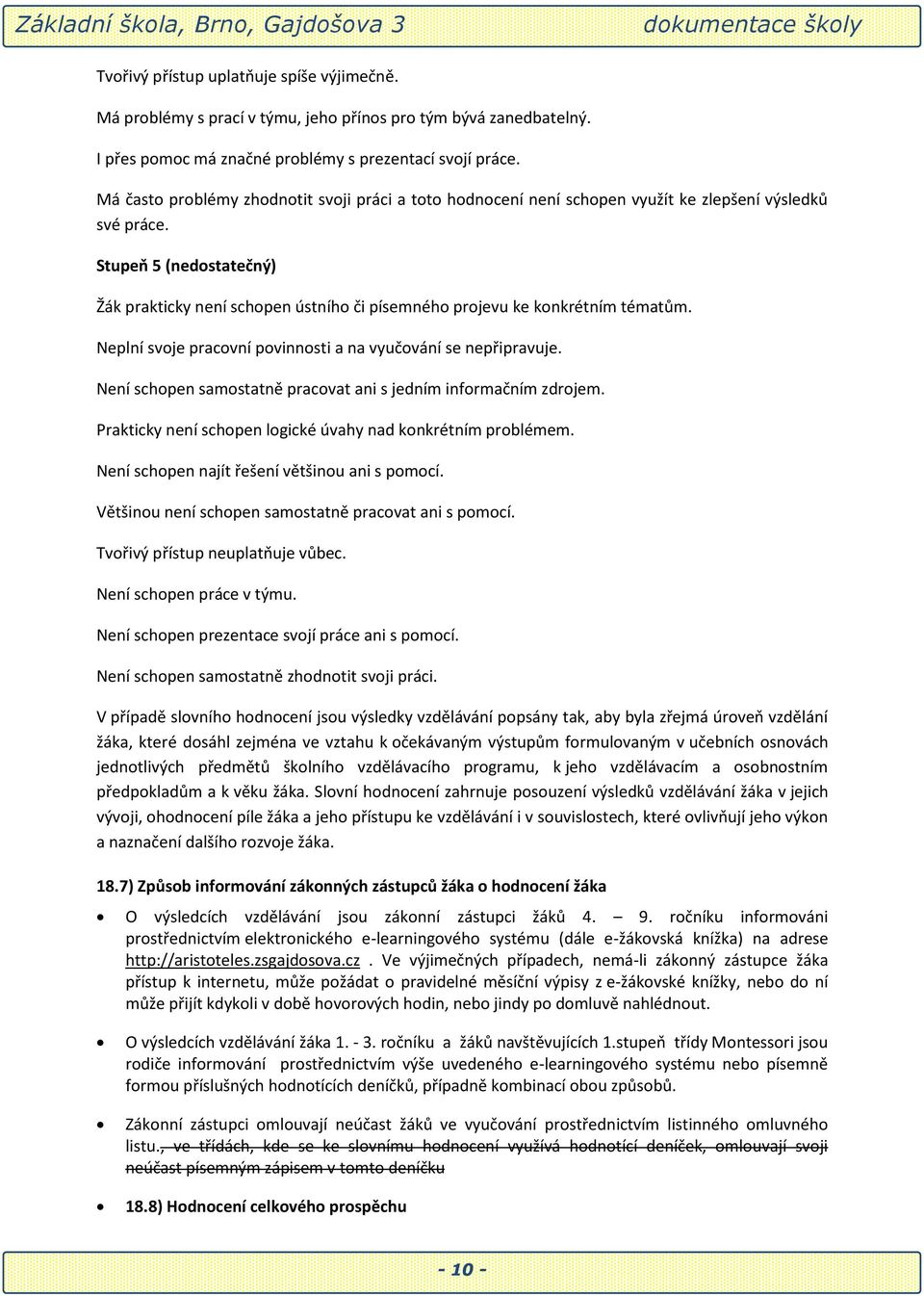 Stupeň 5 (nedostatečný) Žák prakticky není schopen ústního či písemného projevu ke konkrétním tématům. Neplní svoje pracovní povinnosti a na vyučování se nepřipravuje.