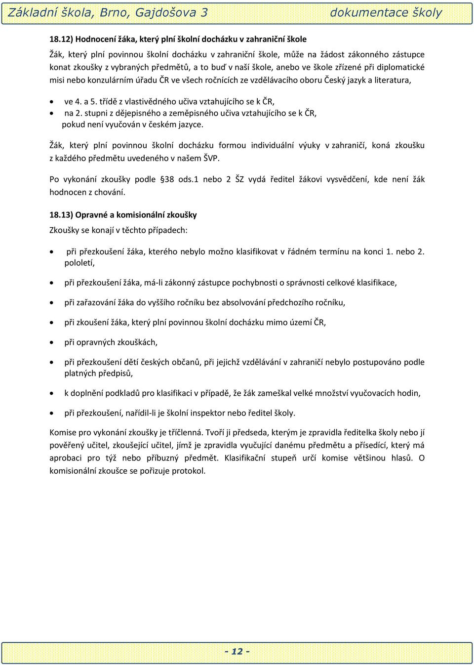 třídě z vlastivědného učiva vztahujícího se k ČR, na 2. stupni z dějepisného a zeměpisného učiva vztahujícího se k ČR, pokud není vyučován v českém jazyce.