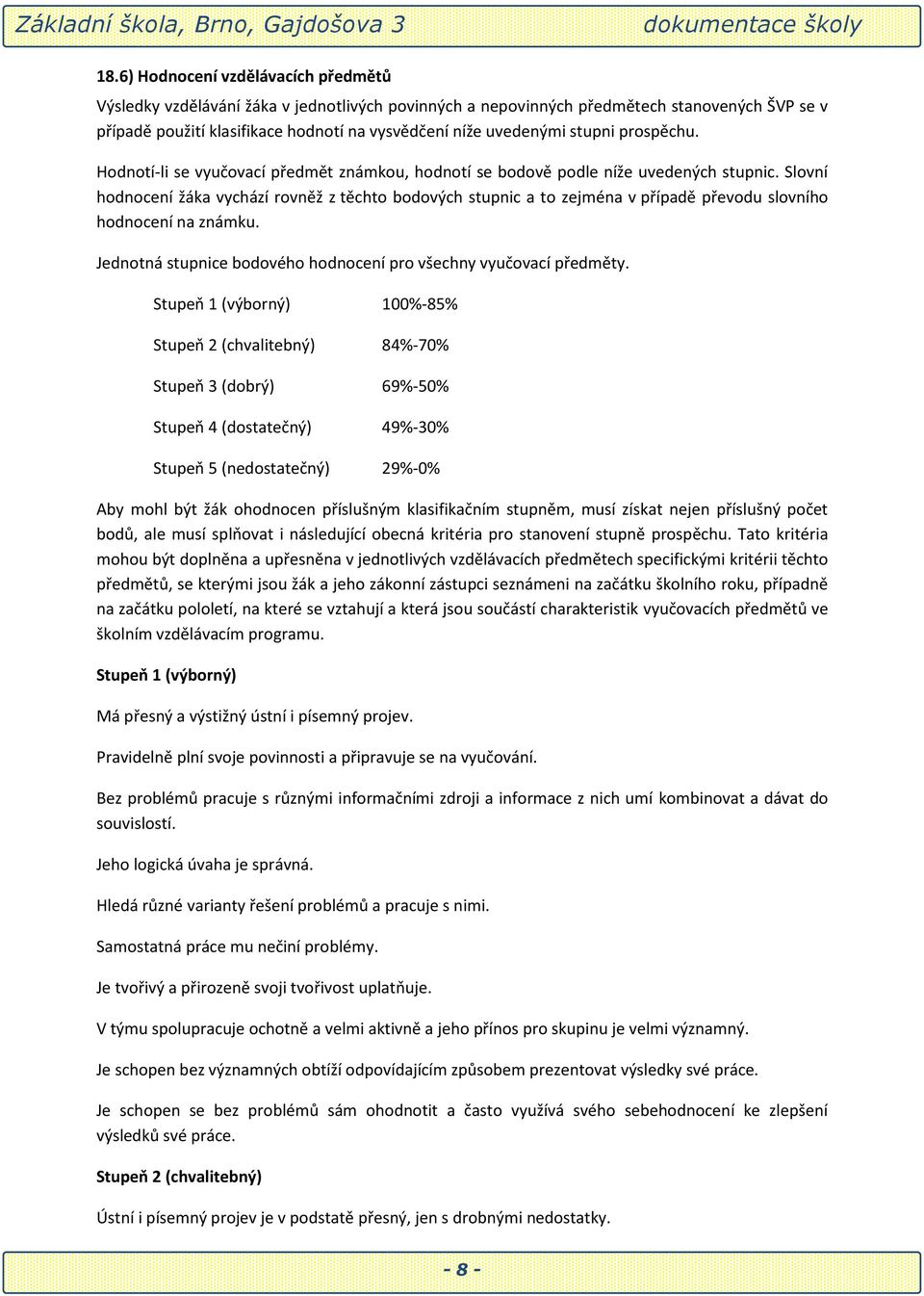 Slovní hodnocení žáka vychází rovněž z těchto bodových stupnic a to zejména v případě převodu slovního hodnocení na známku. Jednotná stupnice bodového hodnocení pro všechny vyučovací předměty.