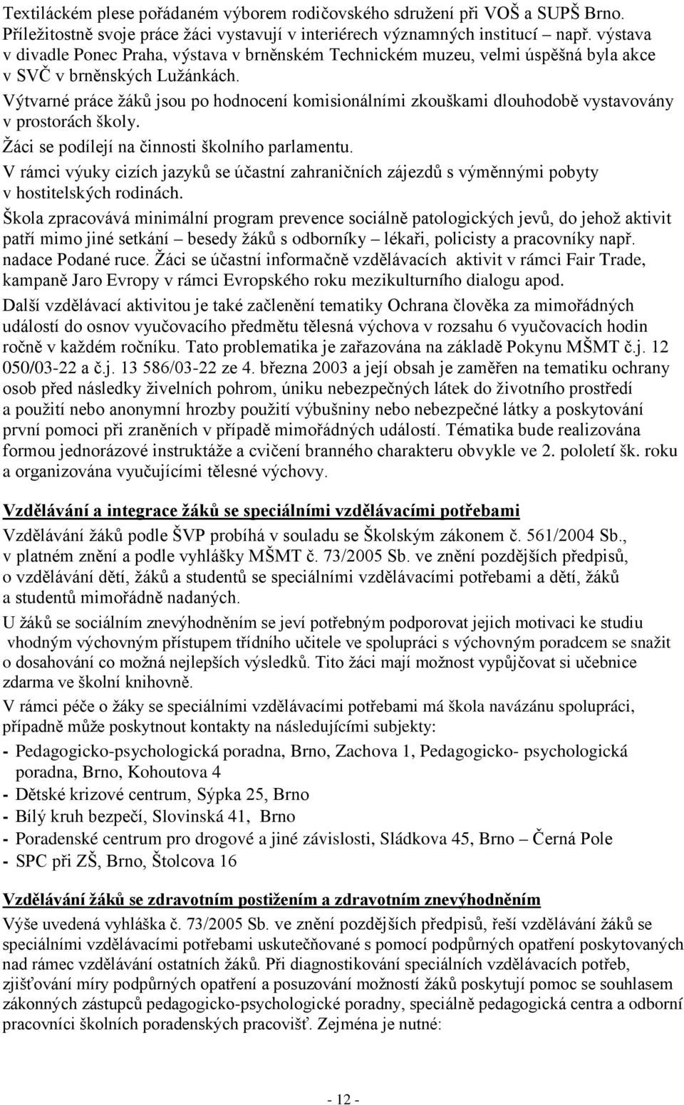 Výtvarné práce žáků jsou po hodnocení komisionálními zkouškami dlouhodobě vystavovány v prostorách školy. Žáci se podílejí na činnosti školního parlamentu.