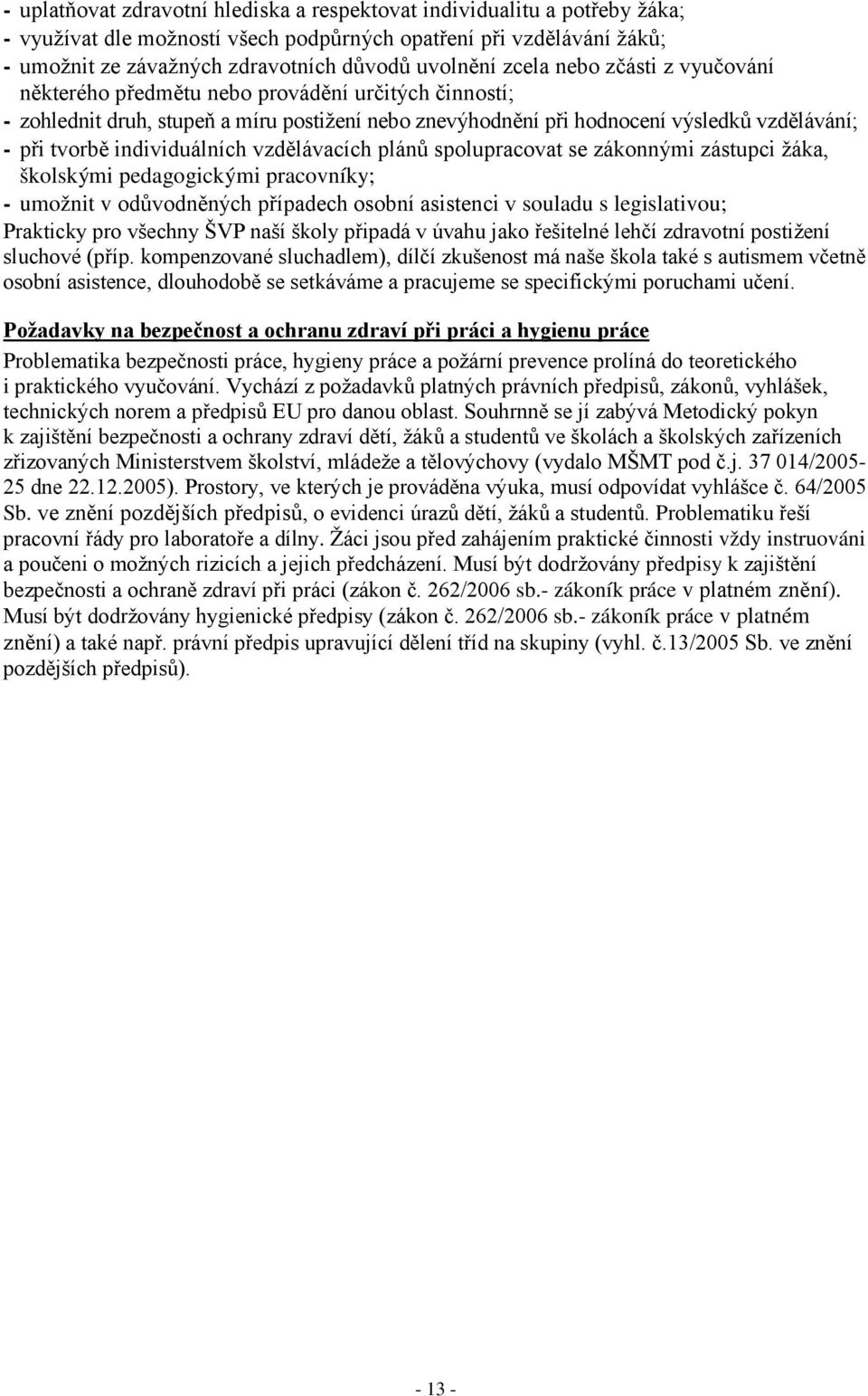 individuálních vzdělávacích plánů spolupracovat se zákonnými zástupci žáka, školskými pedagogickými pracovníky; - umožnit v odůvodněných případech osobní asistenci v souladu s legislativou; Prakticky