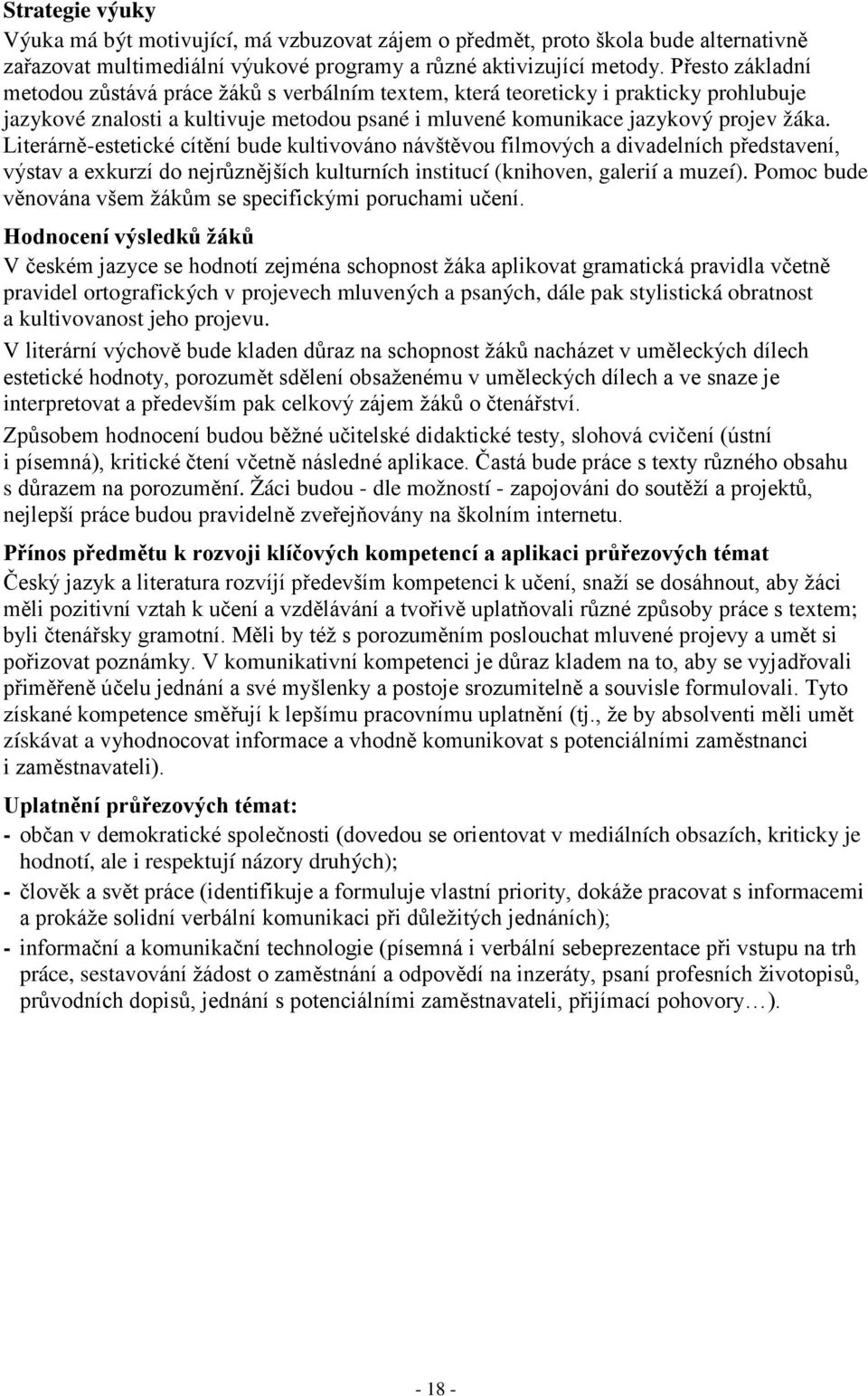 Literárně-estetické cítění bude kultivováno návštěvou filmových a divadelních představení, výstav a exkurzí do nejrůznějších kulturních institucí (knihoven, galerií a muzeí).