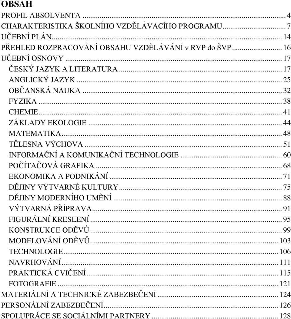 .. 51 INFORMAČNÍ A KOMUNIKAČNÍ TECHNOLOGIE... 60 POČÍTAČOVÁ GRAFIKA... 68 EKONOMIKA A PODNIKÁNÍ... 71 DĚJINY VÝTVARNÉ KULTURY... 75 DĚJINY MODERNÍHO UMĚNÍ... 88 VÝTVARNÁ PŘÍPRAVA.