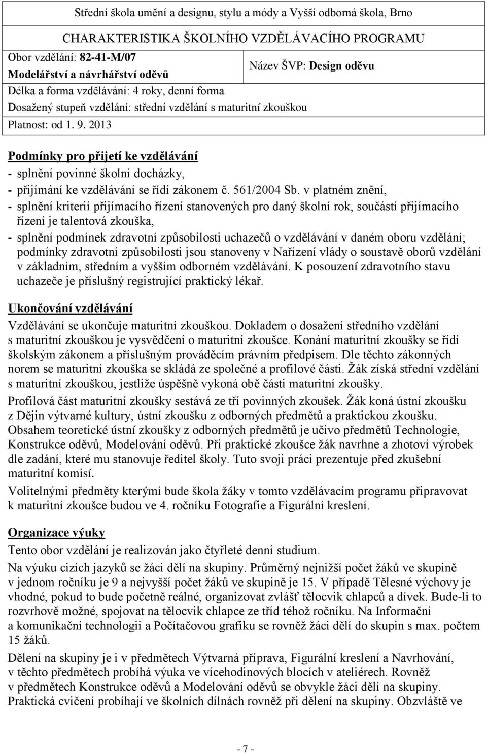 2013 Podmínky pro přijetí ke vzdělávání - splnění povinné školní docházky, - přijímání ke vzdělávání se řídí zákonem č. 561/2004 Sb.