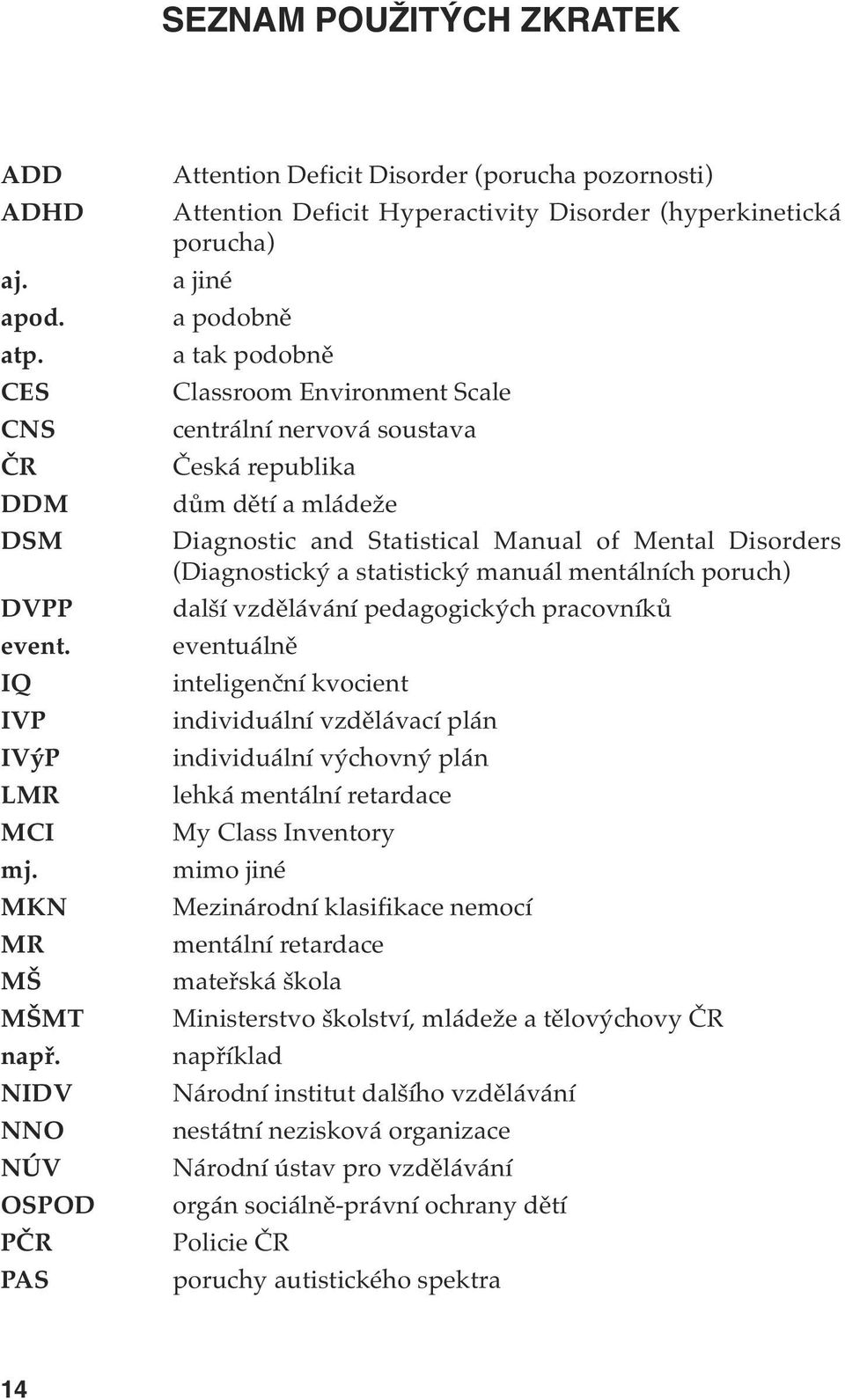 centrální nervová soustava Česká republika dům dětí a mládeže Diagnostic and Statistical Manual of Mental Disorders (Diagnostický a statistický manuál mentálních poruch) další vzdělávání