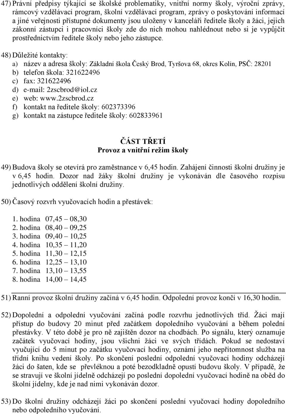 jeho zástupce. 48) Důležité kontakty: a) název a adresa školy: Základní škola Český Brod, Tyršova 68, okres Kolín, PSČ: 28201 b) telefon škola: 321622496 c) fax: 321622496 d) e-mail: 2zscbrod@iol.