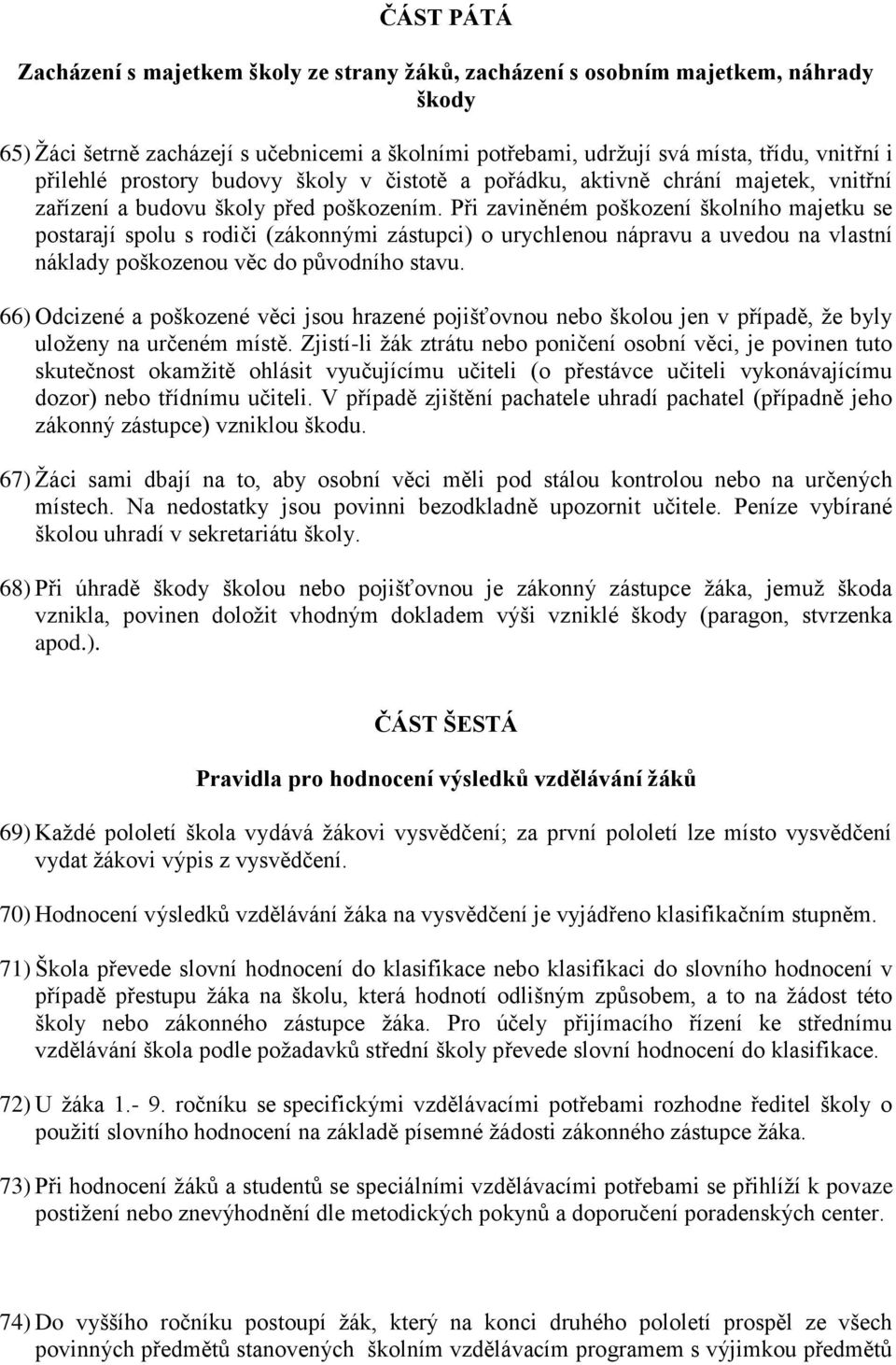 Při zaviněném poškození školního majetku se postarají spolu s rodiči (zákonnými zástupci) o urychlenou nápravu a uvedou na vlastní náklady poškozenou věc do původního stavu.