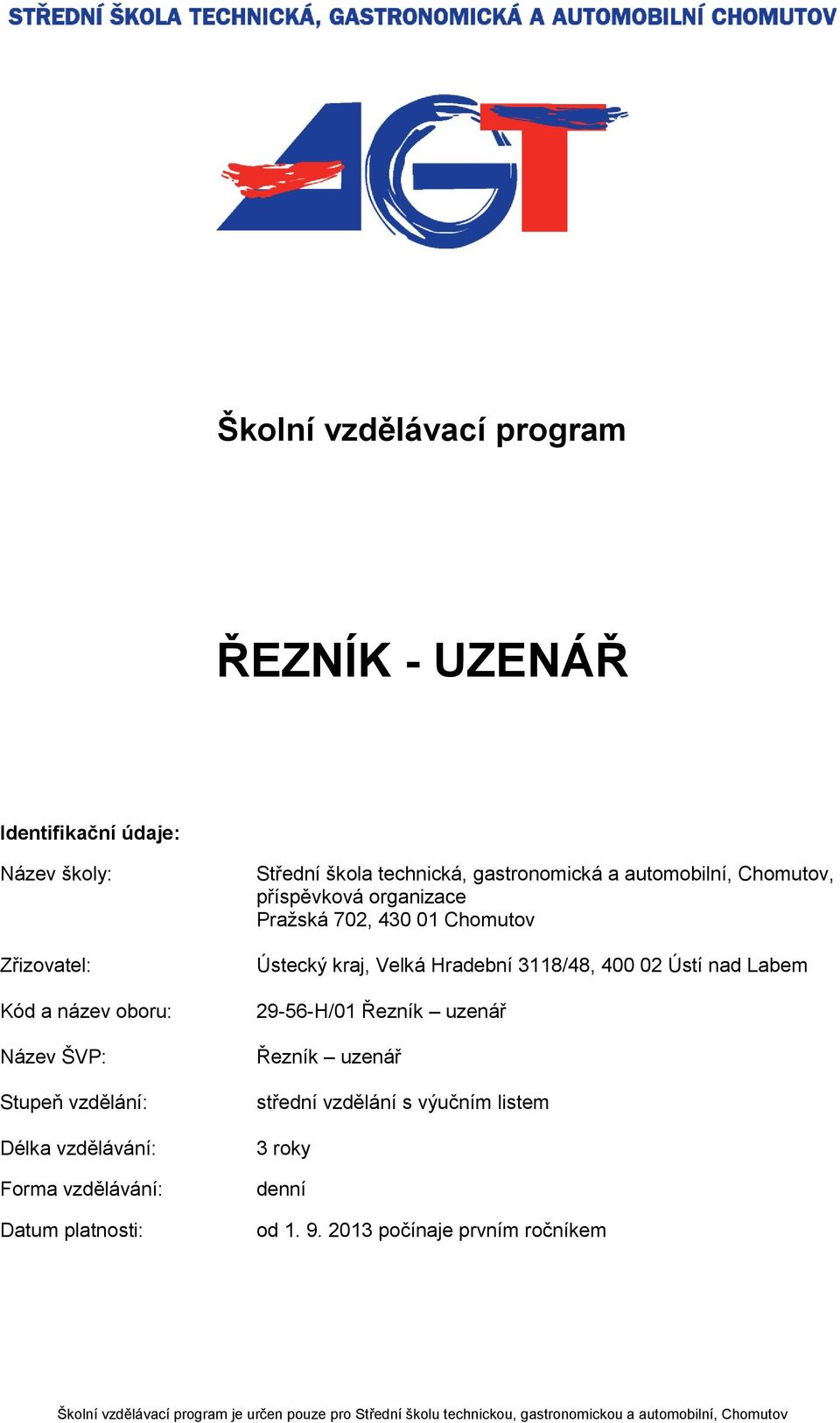 430 01 Chomutov Ústecký kraj, Velká Hradební 3118/48, 400 02 Ústí nad Labem 29-56-H/01 Řezník uzenář Řezník uzenář střední vzdělání s výučním listem