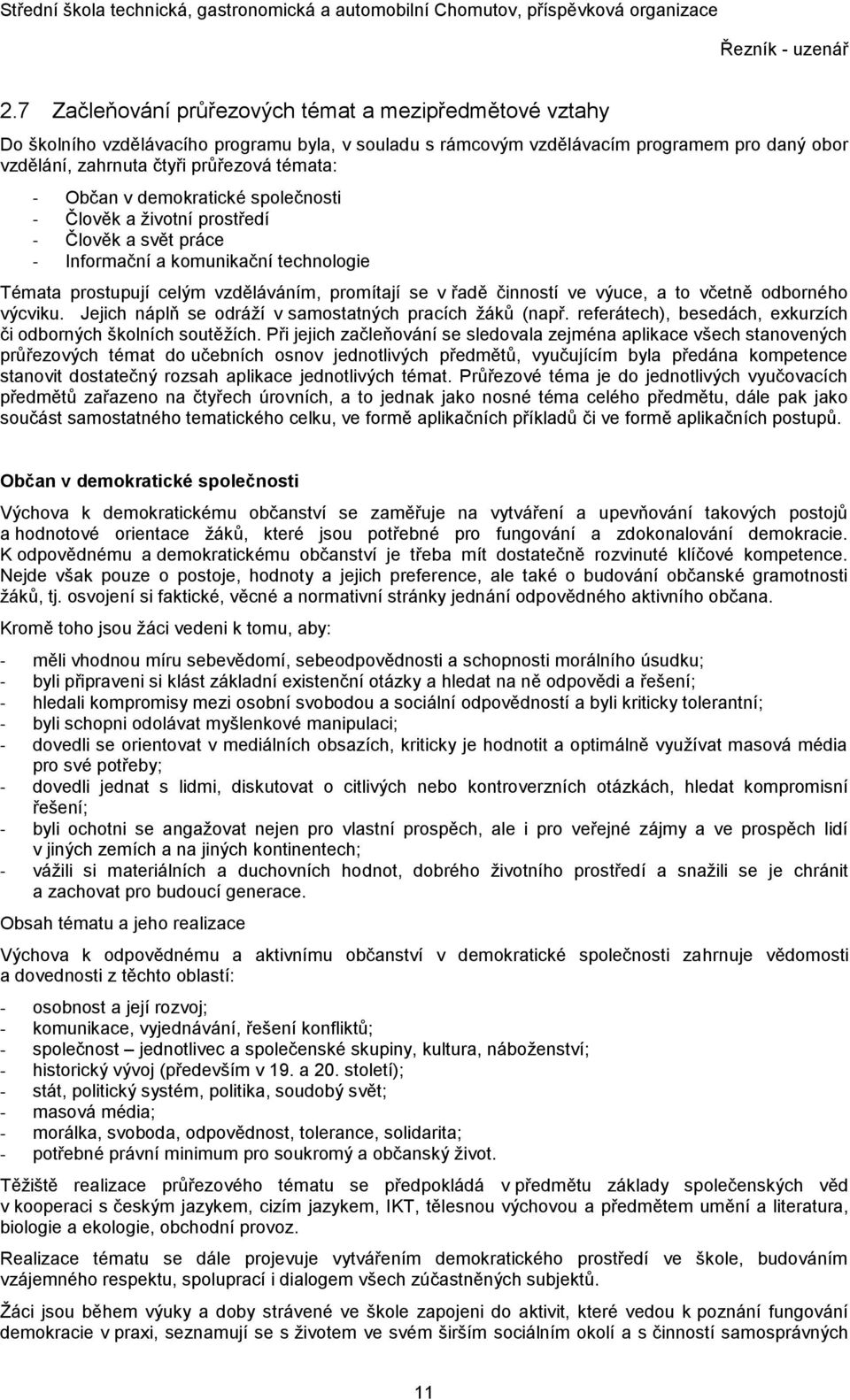 a to včetně odborného výcviku. Jejich náplň se odráží v samostatných pracích žáků (např. referátech), besedách, exkurzích či odborných školních soutěžích.