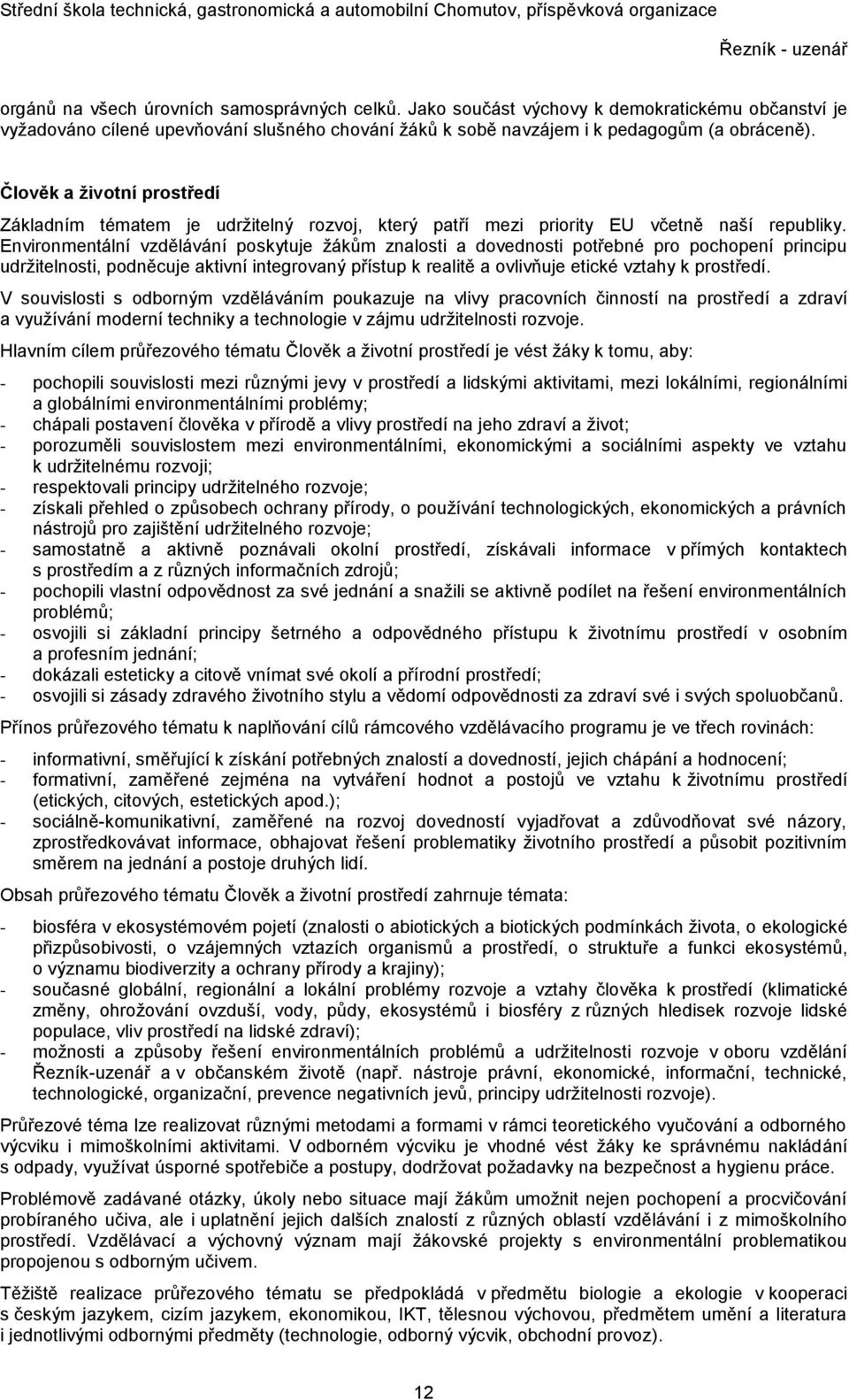 Environmentální vzdělávání poskytuje žákům znalosti a dovednosti potřebné pro pochopení principu udržitelnosti, podněcuje aktivní integrovaný přístup k realitě a ovlivňuje etické vztahy k prostředí.