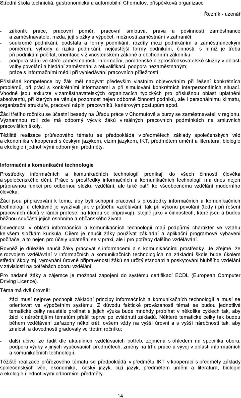 zákoně a obchodním zákoníku; - podpora státu ve sféře zaměstnanosti, informační, poradenské a zprostředkovatelské služby v oblasti volby povolání a hledání zaměstnání a rekvalifikací, podpora