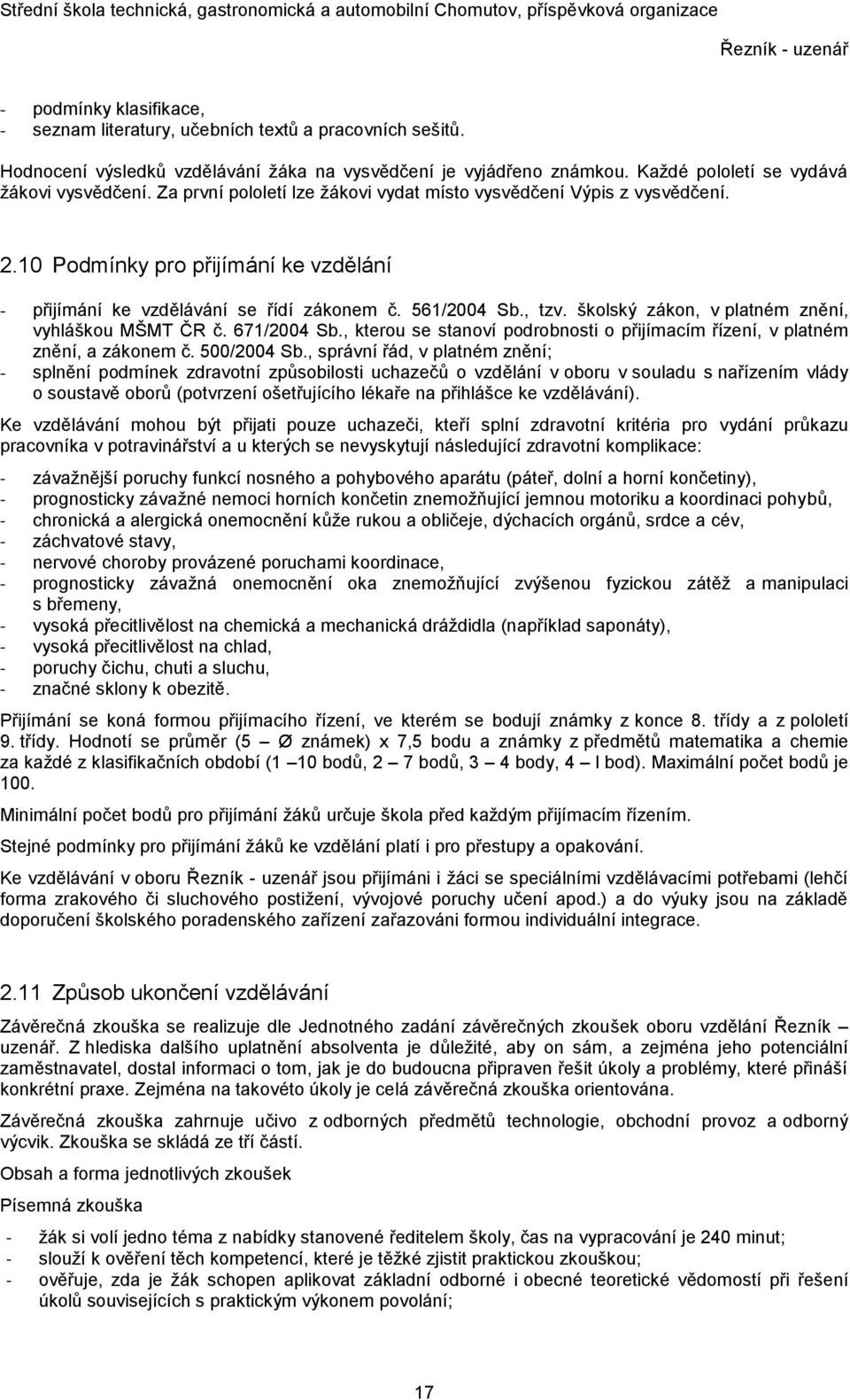 školský zákon, v platném znění, vyhláškou MŠMT ČR č. 671/2004 Sb., kterou se stanoví podrobnosti o přijímacím řízení, v platném znění, a zákonem č. 500/2004 Sb.