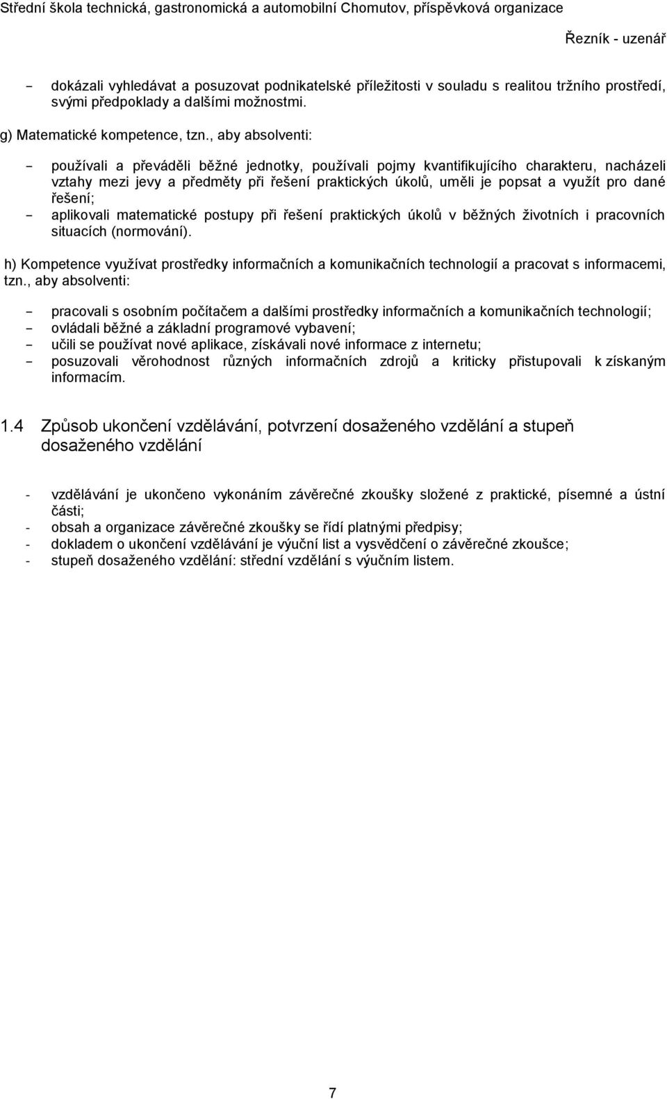 dané řešení; aplikovali matematické postupy při řešení praktických úkolů v běžných životních i pracovních situacích (normování).