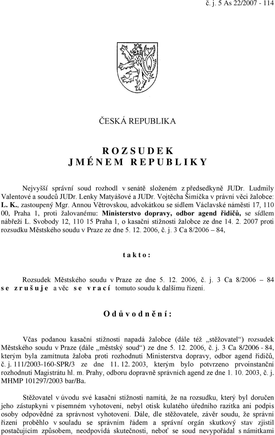 Annou Větrovskou, advokátkou se sídlem Václavské náměstí 17, 110 00, Praha 1, proti žalovanému: Ministerstvo dopravy, odbor agend řidičů, se sídlem nábřeží L.