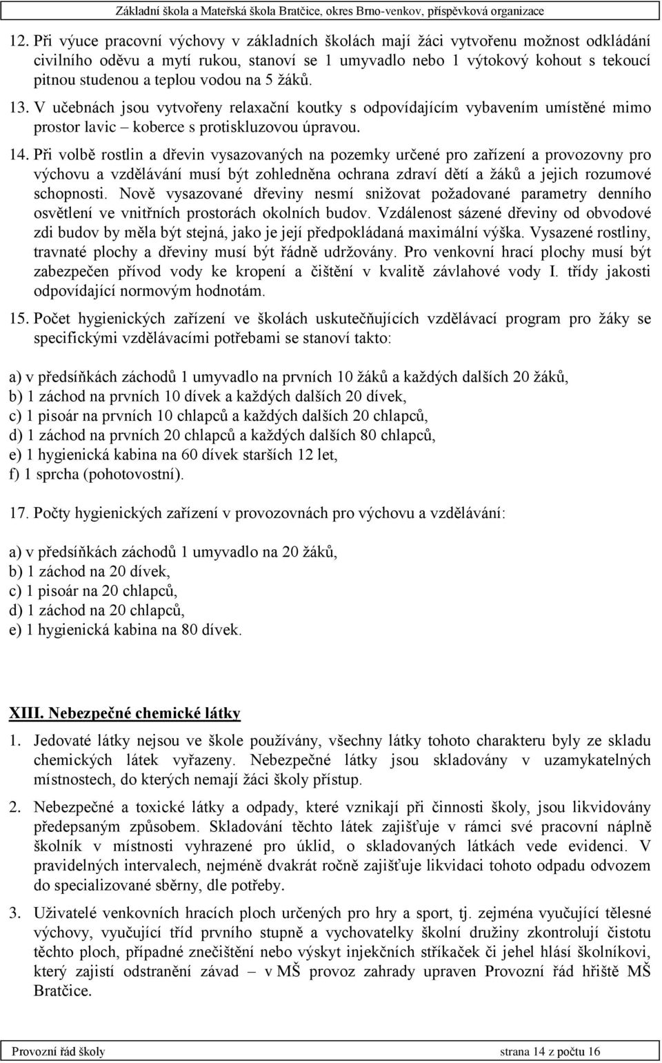 Při volbě rostlin a dřevin vysazovaných na pozemky určené pro zařízení a provozovny pro výchovu a vzdělávání musí být zohledněna ochrana zdraví dětí a žáků a jejich rozumové schopnosti.