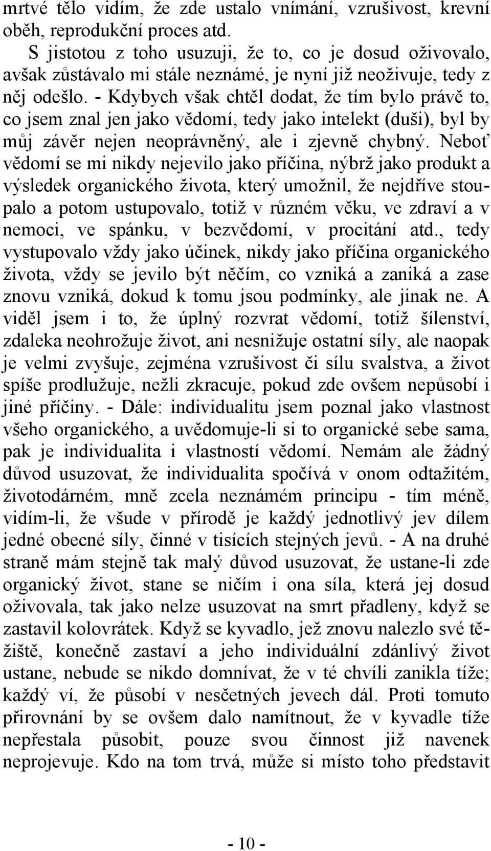 - Kdybych však chtěl dodat, že tím bylo právě to, co jsem znal jen jako vědomí, tedy jako intelekt (duši), byl by můj závěr nejen neoprávněný, ale i zjevně chybný.