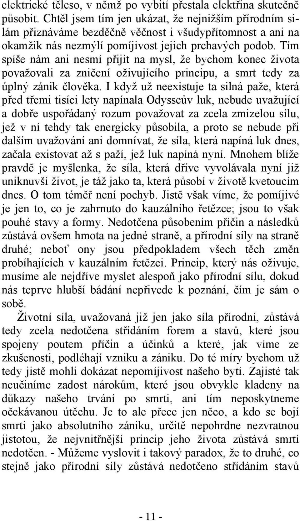 Tím spíše nám ani nesmí přijít na mysl, že bychom konec života považovali za zničení oživujícího principu, a smrt tedy za úplný zánik člověka.