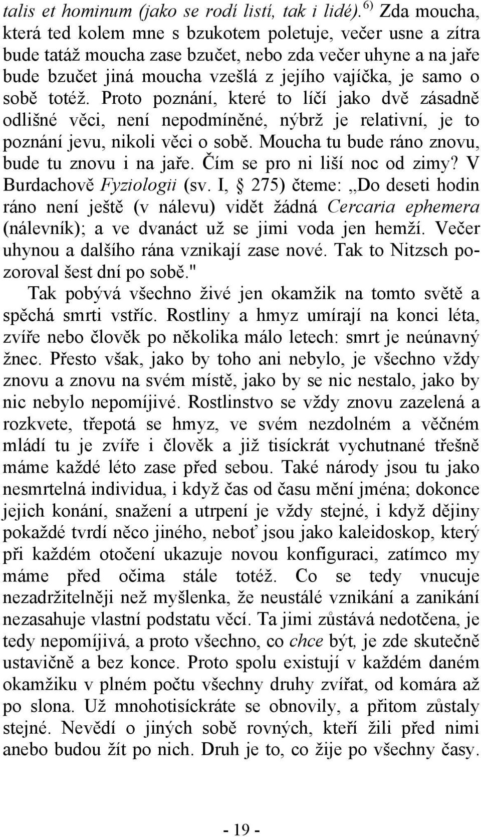 sobě totéž. Proto poznání, které to líčí jako dvě zásadně odlišné věci, není nepodmíněné, nýbrž je relativní, je to poznání jevu, nikoli věci o sobě.