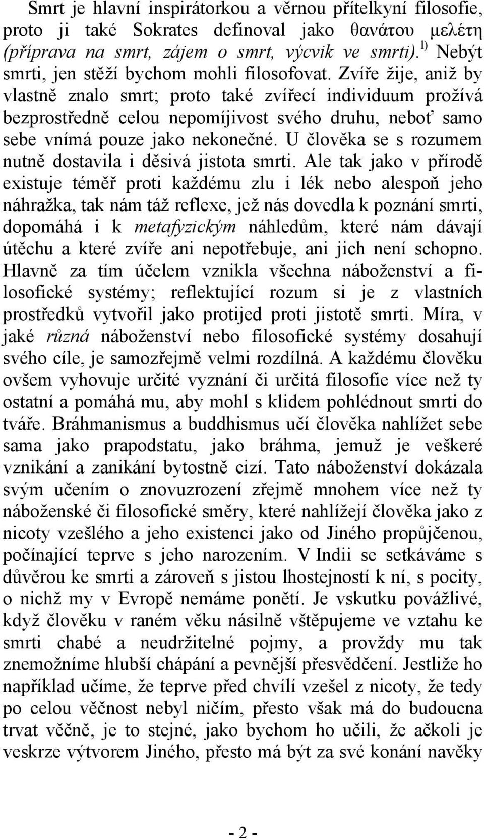 Zvíře žije, aniž by vlastně znalo smrt; proto také zvířecí individuum prožívá bezprostředně celou nepomíjivost svého druhu, neboť samo sebe vnímá pouze jako nekonečné.