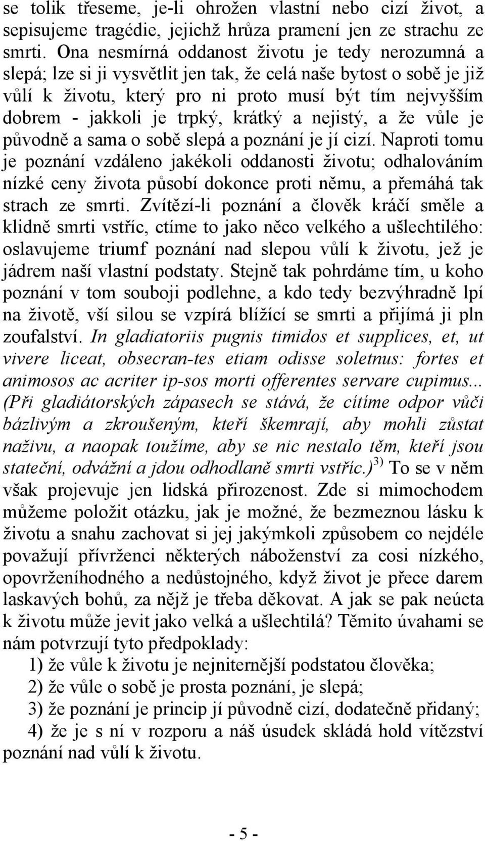 trpký, krátký a nejistý, a že vůle je původně a sama o sobě slepá a poznání je jí cizí.