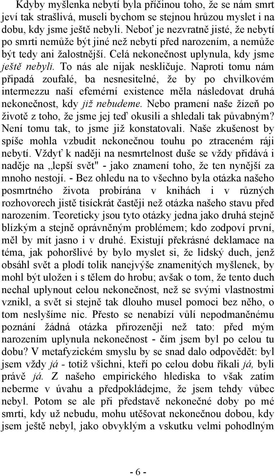 To nás ale nijak neskličuje. Naproti tomu nám připadá zoufalé, ba nesnesitelné, že by po chvilkovém intermezzu naší efemérní existence měla následovat druhá nekonečnost, kdy již nebudeme.