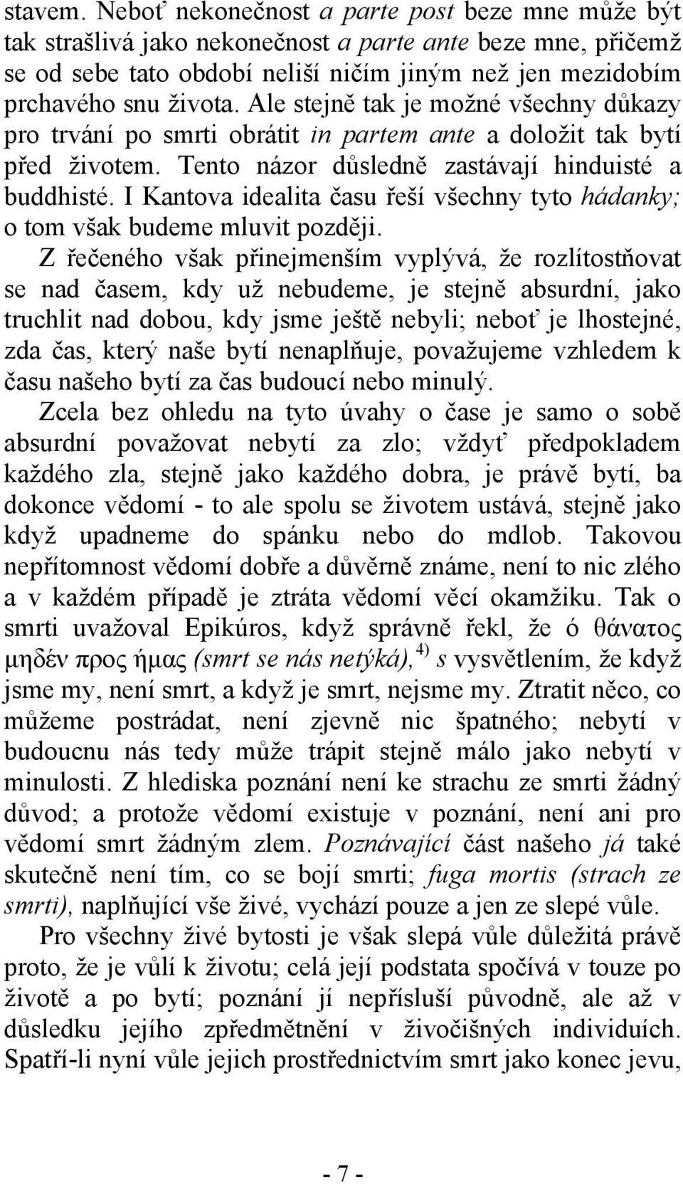 I Kantova idealita času řeší všechny tyto hádanky; o tom však budeme mluvit později.