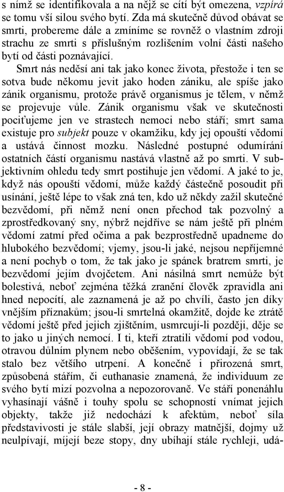 Smrt nás neděsí ani tak jako konec života, přestože i ten se sotva bude někomu jevit jako hoden zániku, ale spíše jako zánik organismu, protože právě organismus je tělem, v němž se projevuje vůle.