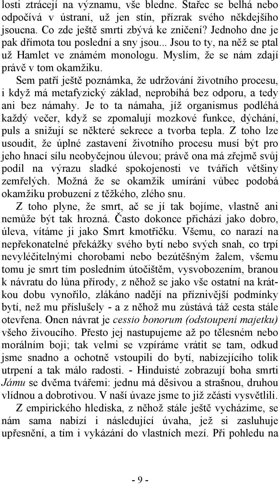 Sem patří ještě poznámka, že udržování životního procesu, i když má metafyzický základ, neprobíhá bez odporu, a tedy ani bez námahy.