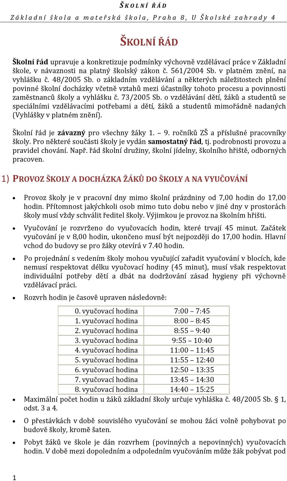 o vzdělávání dětí, žáků a studentů se speciálními vzdělávacími potřebami a dětí, žáků a studentů mimořádně nadaných (Vyhlášky v platném znění). Školní řád je závazný pro všechny žáky 1. 9.