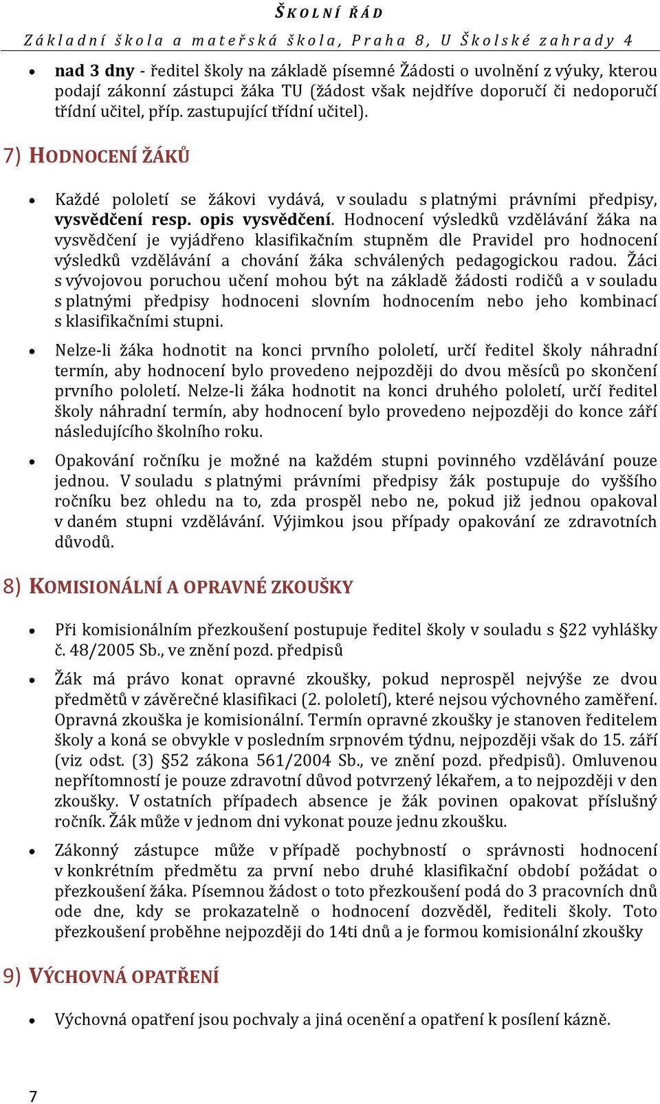 Hodnocení výsledků vzdělávání žáka na vysvědčení je vyjádřeno klasifikačním stupněm dle Pravidel pro hodnocení výsledků vzdělávání a chování žáka schválených pedagogickou radou.