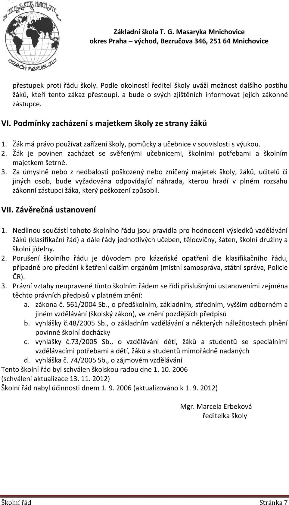 Žák je povinen zacházet se svěřenými učebnicemi, školními potřebami a školním majetkem šetrně. 3.