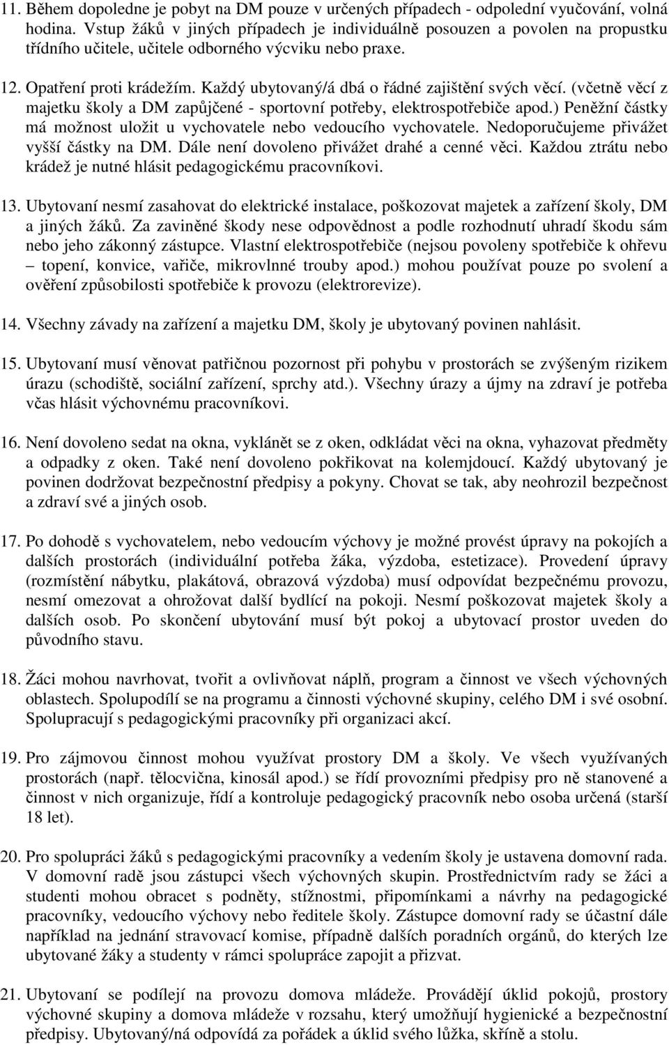 Každý ubytovaný/á dbá o řádné zajištění svých věcí. (včetně věcí z majetku školy a DM zapůjčené - sportovní potřeby, elektrospotřebiče apod.