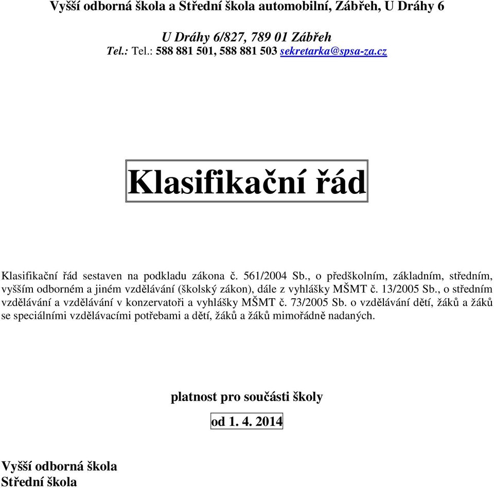 , o předškolním, základním, středním, vyšším odborném a jiném vzdělávání (školský zákon), dále z vyhlášky MŠMT č. 13/2005 Sb.