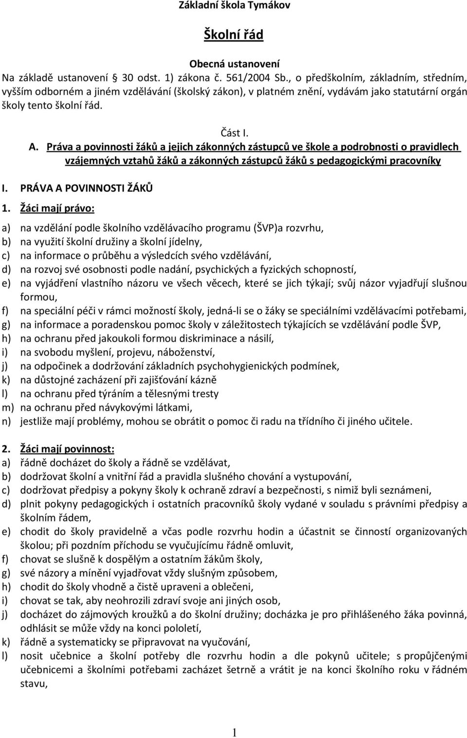 Práva a povinnosti žáků a jejich zákonných zástupců ve škole a podrobnosti o pravidlech vzájemných vztahů žáků a zákonných zástupců žáků s pedagogickými pracovníky I. PRÁVA A POVINNOSTI ŽÁKŮ 1.