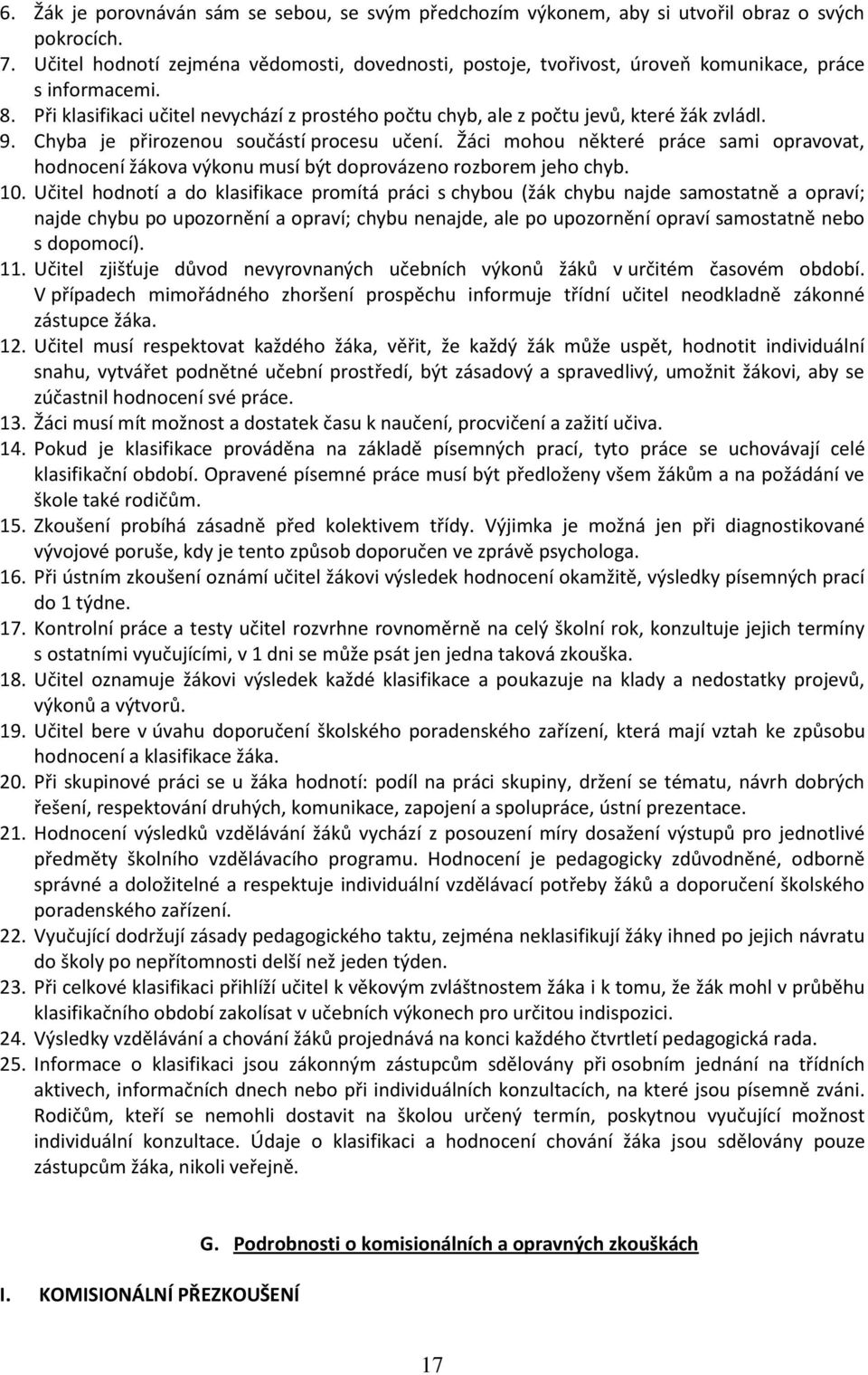 9. Chyba je přirozenou součástí procesu učení. Žáci mohou některé práce sami opravovat, hodnocení žákova výkonu musí být doprovázeno rozborem jeho chyb. 10.