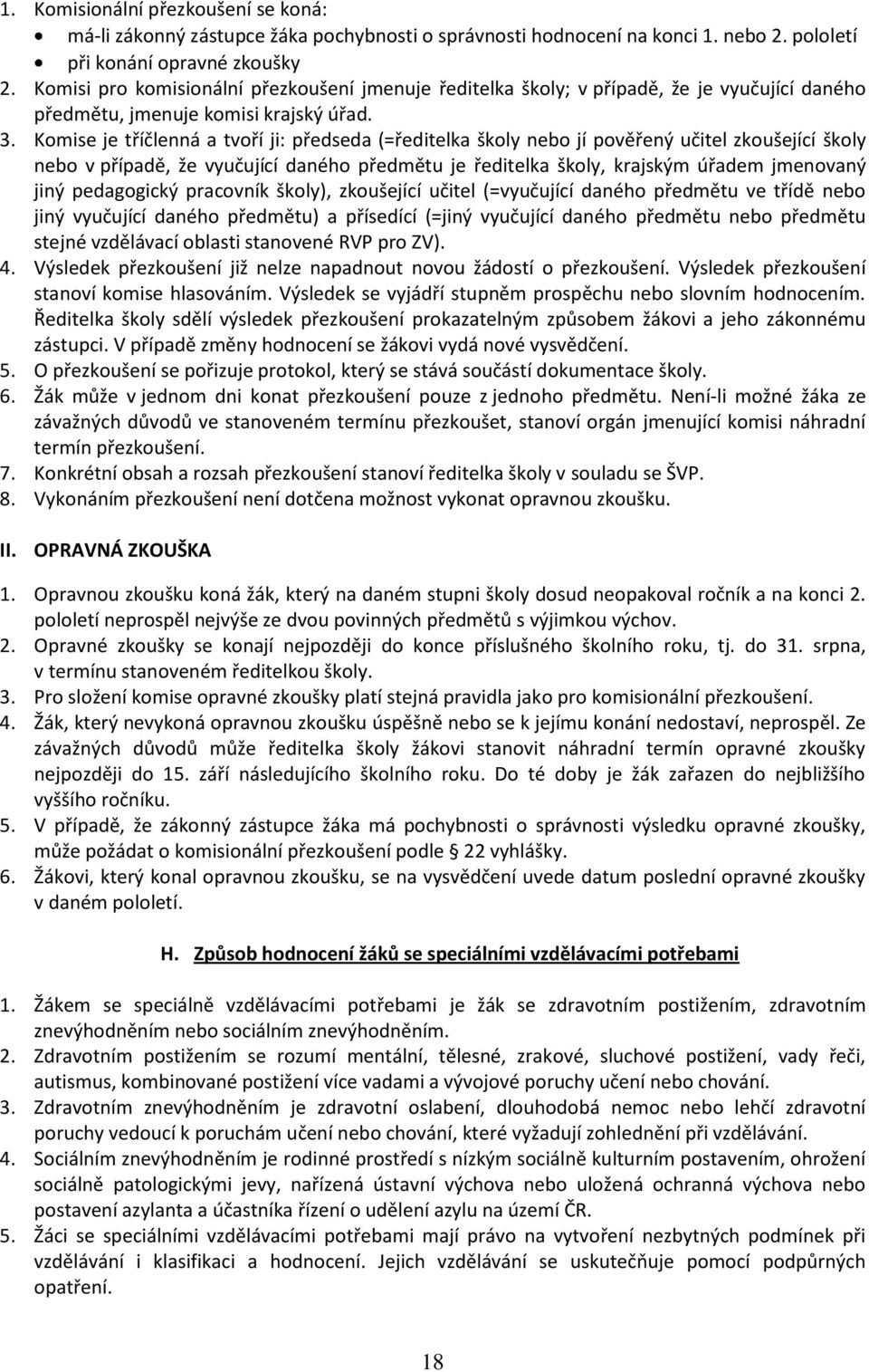 Komise je tříčlenná a tvoří ji: předseda (=ředitelka školy nebo jí pověřený učitel zkoušející školy nebo v případě, že vyučující daného předmětu je ředitelka školy, krajským úřadem jmenovaný jiný