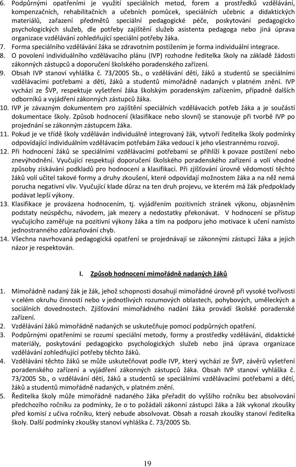 potřeby žáka. 7. Forma speciálního vzdělávání žáka se zdravotním postižením je forma individuální integrace. 8.